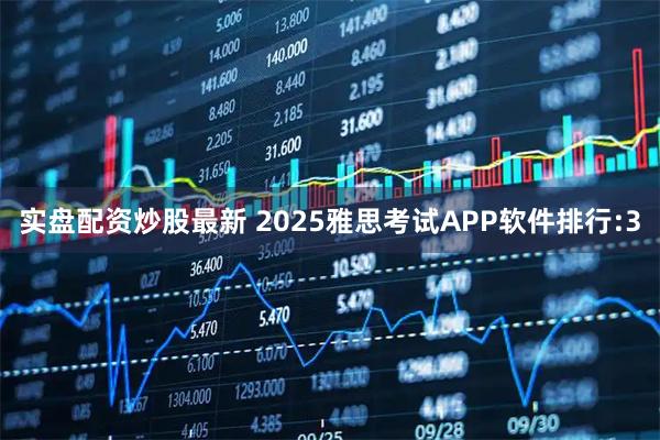 实盘配资炒股最新 2025雅思考试APP软件排行:3