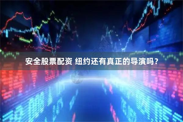 安全股票配资 纽约还有真正的导演吗？