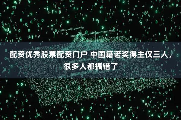 配资优秀股票配资门户 中国籍诺奖得主仅三人，很多人都搞错了